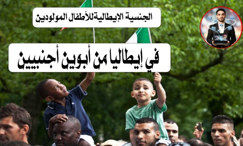 🇮🇹 الجنسية الإيطاليةللأطفال المولودين في إيطاليا من أبوين أجنبيين