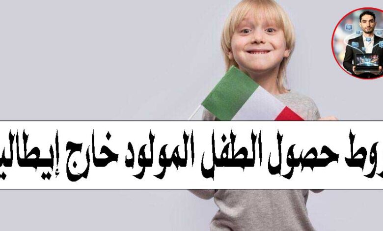 الجنسية الإيطالية الطفل المولود خارج إيطاليا شروط الجنسية الإيطالية 2026 قانون الجنسية الإيطالية الحصول على الجنسية الإيطالية للأطفال إقامة في إيطاليا إقامة الوالد في إيطاليا إقامة الطفل في إيطاليا الهجرة إلى إيطاليا حقوق الطفل في إيطاليا